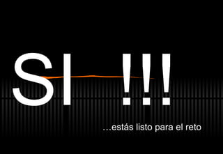 SI  !!! … est ás listo para el reto 