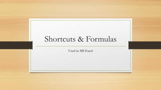 Shortcuts & Formulas
Used in MS Excel
 