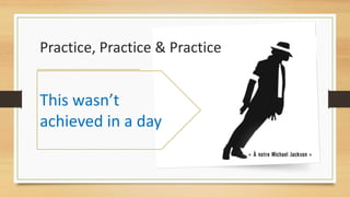 Practice, Practice & Practice
This wasn’t
achieved in a day
 