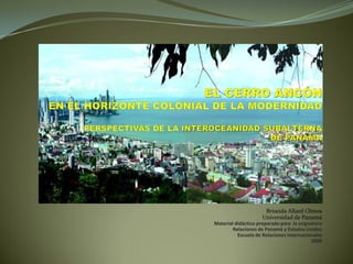 Briseida Allard Olmos 
Universidad de Panamá 
Material didáctico preparado para la asignatura 
Relaciones de Panamá y Estados Unidos 
Escuela de Relaciones Internacionales 
2009  