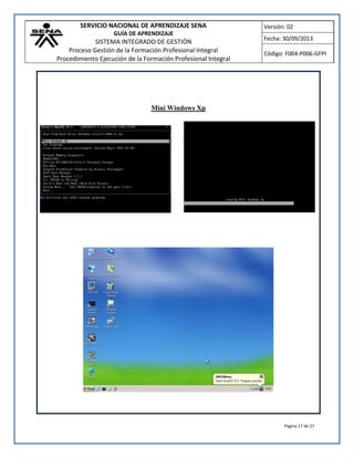 SERVICIO NACIONAL DE APRENDIZAJE SENA
GUÍA DE APRENDIZAJE
SISTEMA INTEGRADO DE GESTIÓN
Proceso Gestión de la Formación Profesional Integral
Procedimiento Ejecución de la Formación Profesional Integral
Versión: 02
Fecha: 30/09/2013
Código: F004-P006-GFPI
Página 17 de 27
Mini Windows Xp
 