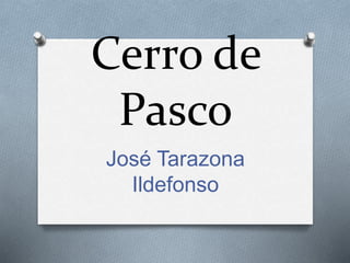 Cerro de
Pasco
José Tarazona
Ildefonso
 