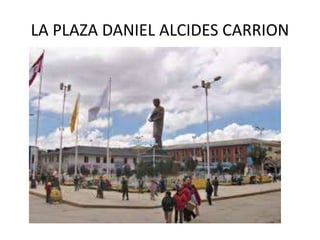 LA PLAZA DANIEL ALCIDES CARRION 
 