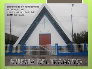 Esta situada en Yanacancha 
al costado de la 
municipalidad distrital de 
Cerro de Pasco. 
 