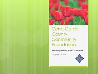 Cerro Gordo
County
Community
Foundation
Helping you help your community.

For good. For ever.
 