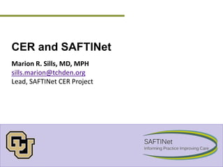 CER and SAFTINet
Marion R. Sills, MD, MPH
sills.marion@tchden.org
Lead, SAFTINet CER Project
 