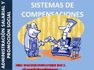 untecs.robles@gmail.com
SISTEMAS DE
COMPENSACIONES
MBA WALTERFERNANDEZ BACAMBA WALTERFERNANDEZ BACA
wfernandezbaca@pucp.pe
 
