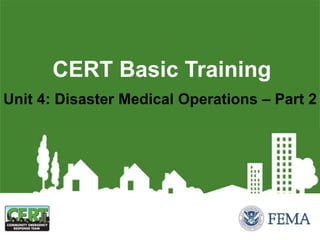 Unit 4: Disaster Medical Operations – Part 2
CERT Basic Training
 
