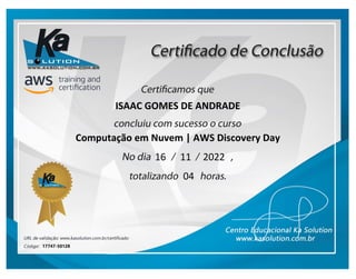 ISAAC GOMES DE ANDRADE
Computação em Nuvem | AWS Discovery Day
16
04
11 2022
17747-50128
 