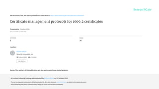 See	discussions,	stats,	and	author	profiles	for	this	publication	at:	https://www.researchgate.net/publication/309354289
Certificate	management	protocols	for	1609.2	certificates
Presentation	·	October	2016
DOI:	10.13140/RG.2.2.26599.44962
CITATIONS
0
READS
34
1	author:
Some	of	the	authors	of	this	publication	are	also	working	on	these	related	projects:
V2X	Security	Credential	Management	System	Proof-of-Concept	View	project
William	Whyte
Security	Innovation,	Inc.
39	PUBLICATIONS			568	CITATIONS			
SEE	PROFILE
All	content	following	this	page	was	uploaded	by	William	Whyte	on	22	October	2016.
The	user	has	requested	enhancement	of	the	downloaded	file.	All	in-text	references	underlined	in	blue	are	added	to	the	original	document
and	are	linked	to	publications	on	ResearchGate,	letting	you	access	and	read	them	immediately.
 