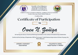 JEROME V. MANABAT
Club Adviser
EDUARDO M. GIRON
Head Teacher V- MAPEH
Owen N.Zuñiga
to
for having served as a Technical Working Committee in the conduct of Students Day Celebration
Conferred this 2nd day of September 2023 at Fortunato F. Halili National Agricultural School, Guyong, Sta
Maria, Bulacan.
 