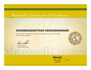 SHANMUGANATHAN SANKARANAINAR
Has successfully completed the requirements to be recognized as a Microsoft® Certified
Technology Specialist (MCTS)




   Steven A. Ballmer
   Chief Executive Ofﬁcer




                                                                                         MCTS
 