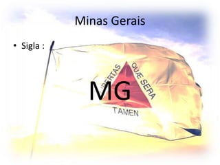 Minas Gerais
• Sigla :
MG
 