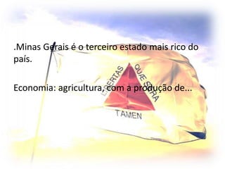.Minas Gerais é o terceiro estado mais rico do
país.
Economia: agricultura, com a produção de...
 