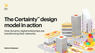 TheCertainty℠
design
modelinaction
How dynamic digital enterprises are
transforming their networks.
 
