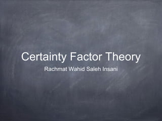 Certainty Factor Theory
Rachmat Wahid Saleh Insani
 