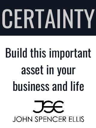 Build this important
asset in your
business and life
CERTAINTY
 