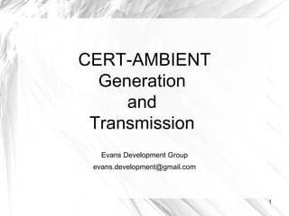 CERT-AMBIENT Generation  and  Transmission  Evans Development Group [email_address] 
