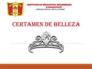 INSTITUCIÓN EDUCATIVA SECUNDARIA
“CHONGOYAPE”
Libertad, Justicia, Amor y Trabajo”

CERTAMEN DE BELLEZA

 