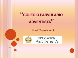 “COLEGIO PARVULARIO ADVENTISTA” Nivel  Transición I 