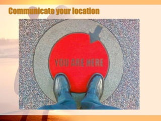 Communicate your location

 