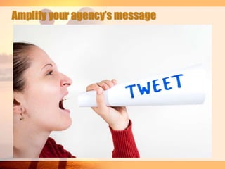 Amplify your agency’s message

 