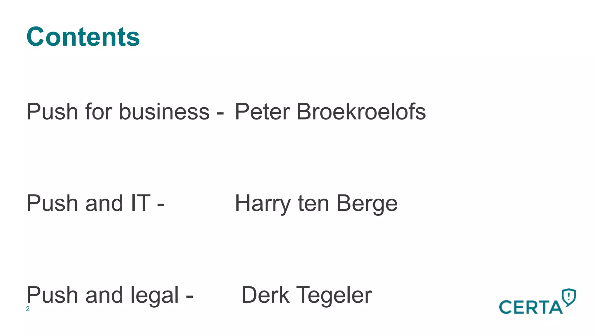 Contents
2
Push for business - Peter Broekroelofs
Push and IT - Harry ten Berge
Push and legal - Derk Tegeler
 