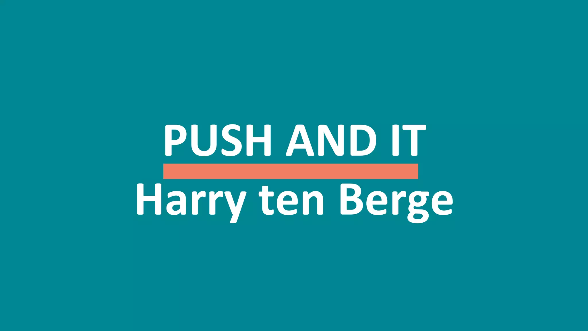 30
PUSH	
  AND	
  IT	
  
Harry	
  ten	
  Berge	
  
 