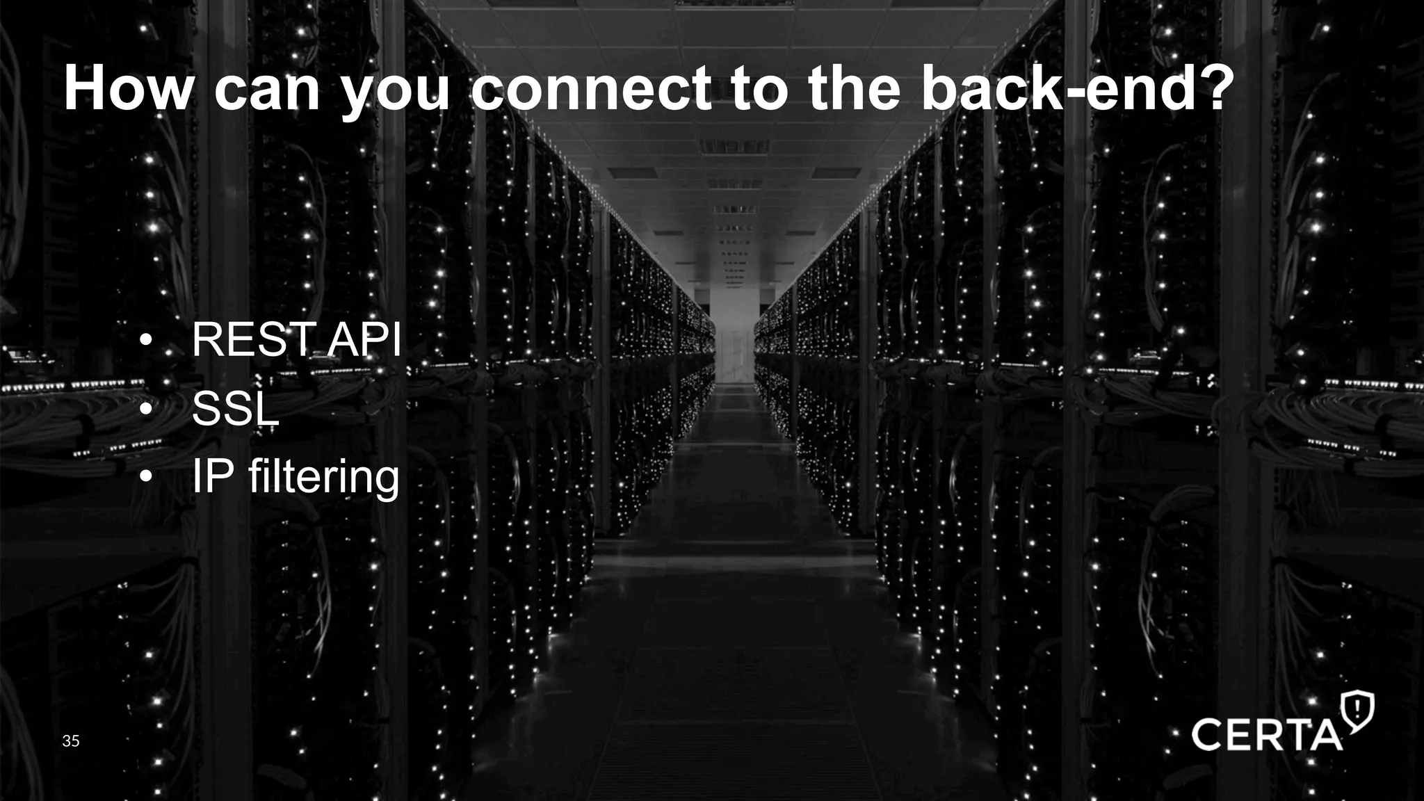 35
How can you connect to the back-end?
•  REST API
•  SSL
•  IP filtering
35
 