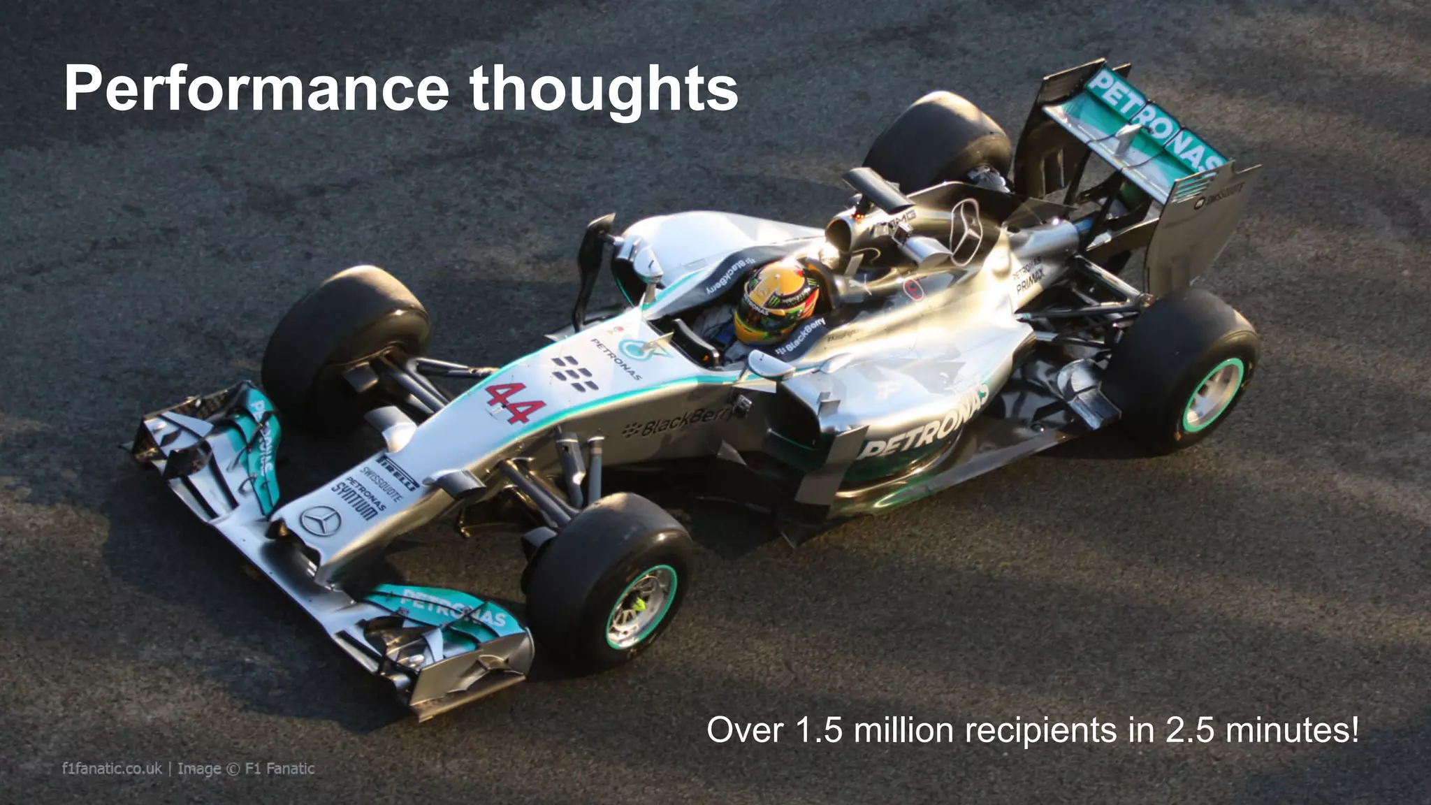 42
Performance thoughts
Over 1.5 million recipients in 2.5 minutes!
 