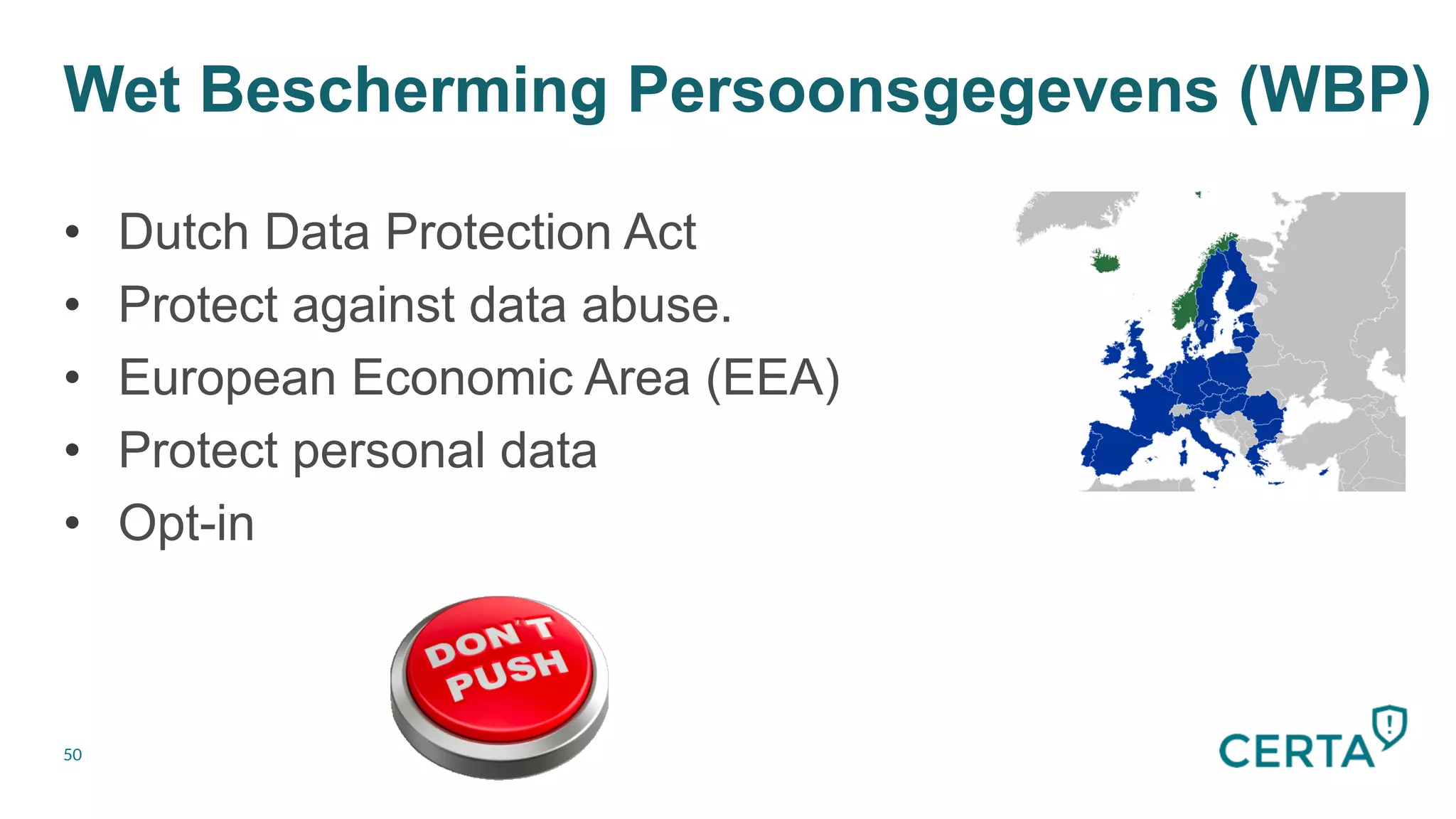 Wet Bescherming Persoonsgegevens (WBP)
50
•  Dutch Data Protection Act
•  Protect against data abuse.
•  European Economic Area (EEA)
•  Protect personal data
•  Opt-in
 