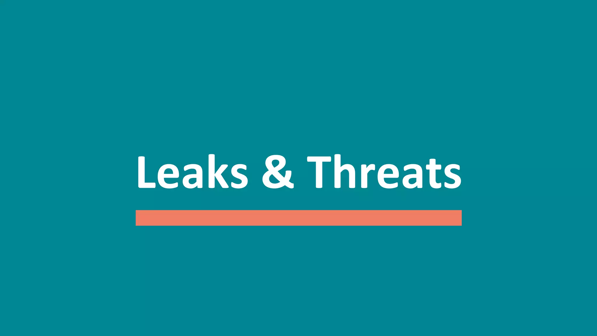58
Leaks	
  &	
  Threats	
  
 