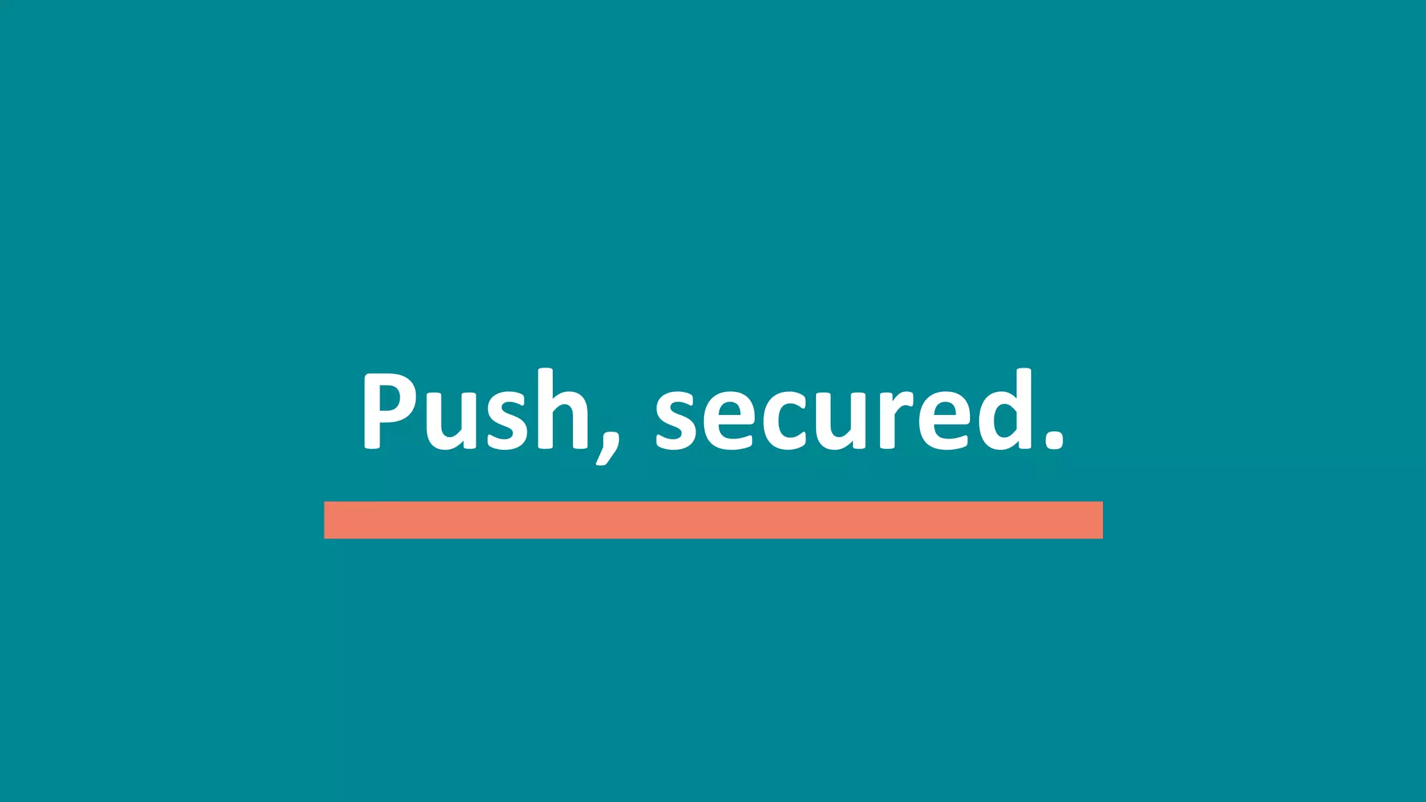 65
Push,	
  secured.	
  
 