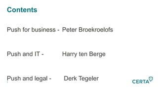 Contents
2
Push for business - Peter Broekroelofs
Push and IT - Harry ten Berge
Push and legal - Derk Tegeler
 
