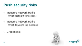 Push security risks
60
•  Insecure network traffic
Whilst posting the message
•  Insecure network traffic
Whilst delivering the message
•  Credentials
 