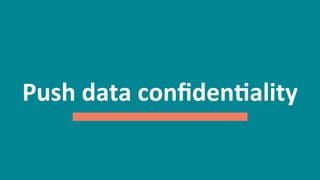 61
Push	
  data	
  conﬁdenEality	
  
 