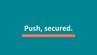65
Push,	
  secured.	
  
 