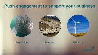 8
Push engagement to support your business
Acquisition
 Retention
 Efﬁciency
8
 
