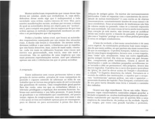 Muitos intelectuais responderão que coisas desse tipo
devem ser caladas, ainda que verdadeiras. E, com efeito,
defendem desse modo algo que é indispensável a toda
sociedade: uma ordem, razões comuns de viver. Mas, para
manter manifestações sociais, acabam por recusar o exame
do qual as autoridades devem ser objeto para ser "aceitas".
isto é, para cumprir seu papel; eles se esquecem de que essa
ordem apenas se intitula à legitimidade mediante as ade-
sões e as participações que ela organiza.
Prefiro a lucidez, talvez cruel, que busca as autorida-
des responsáveis começando por um exame das situações
reais. A ilusão não levará à veracidade. Do mesmo modo,
devemos ratificar o que existe, o fenômeno que se espalha,
que não basta descrever, mas. antes de mais nada, consta-
tar: cada vez mais os militantes buscam uma causa que
merece sua generosidade, sem traí-la, mas não mais_a
encontram. São os apátridas de uma exigência que nao
mais possuem representações sociais, mas que admitirão
apenas um solo e referências em que se possa acreditar.
A emigração
Esses militantes sem causa pertencem talvez a uma
geração de meios-soldos, privados de suas campanhas do
passado e capazes somente de adicionar ao tédio de u_:n
trabalho (que se tornou sua própria razão de ser) a evocaçao
das grandezas de outrora. Uma cumplicidade geral parece
lhes dar razão, uma vez que as cerimônias oficiais e a
televisão privilegiam a repetição dos mesmos funerais. So-
bram-nos aniversários e nos falta presente. O país festeja
as grandezas e as celebridades que constituí~, at~ pou:o
tempo, signos de congraçamento, mas que nao mais o sao
e dos quais se tem necessidade apenas para se reassegurar,
para se distrair ou para acrescentar à prosa dos dias a
28
1clíquia de antigas galas. Os mortos são incessantemente
1·clebrados. Como se espantar com o nascimento da neces-
lldade de outras festividades? A casa enche-se de objetos
' omemorativos, constantemente tirados de suas caixas e de
-;cus envoltórios. Essa acumulação de lembranças não fala
de valores senão no passado, como se a enorme expansão
t le uma sociedade, tal como essas árvores ainda luxuriantes
rujo coração já está morto, não tivesse para se justificar
:'lenão um centro inerte: o túmulo do passado. A preocupa-
ção com o "espírito" protege-se com velhas pedras precárias
l' coroa os antigos combatentes.
A bem da verdade, o fato mais característico é de uma
outra espécie. As instituições produzem hoje mais emigra-
dos do que meio-soldos; os que partem são mais numerosos
<lo que os nostálgicos. O profeta Ezequiel, hábil na constru-
c;ão de uma línguaimaginativa, fornece-nos, a esse respeito,
uma "Visão" que, atualmente, toma um outro significado,
porém sempre terrível. Ele vivia no tempo em que Jerusa·
lém, conquistada pelos babilônios, estava à mercê de
rleportações e onde os cidadãos poupados acreditavam ter
He tornado a elite ao permanecer, eles próprios, dentro dos
muros sagrados. O profeta viu o carro dos quatro querubins
da "glória'' de Javé se elevar acima do Templo e abandonar
.i cidade.
2
O Espírito desertava da cidade. Esvaziara-se o
Nrntido do edifício das instituições, e aqueles que o ocupa-
vrun "sustentavam" apenas pedras, um solo e aparatos -
possessão ilusória do espírito. Para Ezequiel, o invisível solo
1lc seu povo havia deixado essa terra e tomado o caminho
cios exilados.
Ocorre-nos algo semelhante. Dá-se um exílio. Monu-
mentos cujos conservadores nomeados julgam guardar a
verdade ocupando-os, muitas instituições parecemabando-
nadas exatamente por aqueles que se querem fiéis a uma
t•xigência da consciência, da justiça ou da verdade. Aquele
que emigra, por vezes com grande barulho e protestos,
29
 