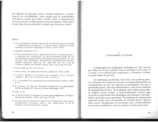 tão dificeis de calcular, entre o direito (visível) e o avesso
(opaco) da credibilidade. entre aquilo que as autoridades
articulam e aquilo que delas é aceito, entre a comunicação
que permitem e a legitimidade que pressupõem, entre aqui-
lo que elas tornam possível e aquilo que as torna críveis.
Notas
l. Por "autoridade" entendo tudo que dá (ou pretende dar) autoridade
- representações ou pessoas - e que se refere. portanto, de uma
maneira ou de outra, àquilo que é "aceito" como "crível".
2. Ezequiel, capítulos 10-11.
3. É uma experiência comum, igualmente terrível, a incompreensão e
a confusão dos "intelectuais" ou das autoridades diante de um
movimento de massa vindo de profundezas não suspeitadas. Cf., por
exemplo, W.E. Mühlmann, Messianismes révolutionnaires du tiers
monde, Gallimard. 1968, pp. 271, 286, 347, 351 etc.; e M. de
Certeau, L'absent de l'histoire, Mame, 1973, cap.VI. pp.135-150.
4. Scuil. 1968, pp. 87, 110-112 etc.
5. Oscar LeWis. Les enjants de Sanchez, Gallimard. 1963, p.485.
6. Cf. Pierre Antoine, "Les surprises du moraliste", em Le concours
médical, t. 88. nQ 43. outubro de 1966, p. 6427 ss.
7. P.-J. Proucfüon, Les confessions d'un révolutionnaire. Riviêre, 1929,
p. 57.
8. E. Husserl, La crise de l'humanité européenne et la philosophie
(1935), tradução de P. Ricoeur, Aubier-Montaigne, 1977.
9. Ibid.. p. 57.
10. Cf. M. de Certeau, L'étranger ou l'union dans la différence, 2ª edição,
Desclée de Brouwer, 1991. cap.V, pp. 97-126.
11. M. Isaura Pereira de Queiroz. Réjonne et révolutlon dans les sociétés
tradltionnelles. Anthropos. 1968, p. 261. Grífos meus; cf. M. de
Certeau, L 'absent de /'histoire, cap.VI.
40
2
O IMAGINÁRJO DA CIDADE
A linguagem do imaginário multiplica-se. Ela circulc;t
por todas as nossas cidades. Fala à multidão e ela a fala. E
o nosso, o ar artificial que respiramos, o elemento urbano
no qual temos de pensar.
As mitologias proliferam. Eis o fato. Isso poderia pare-
cer estranho no momento erri que os empreendimentos se
racionalizam. em que as ciências se formalizam, em que a
sociedade passa, não sem dificuldades, a um novo estatuto
de organização técnica. Na realidade, por razões cuja análi-
se exigiria muito tempo, o desenvolvimento técnico que
acarreta o descrédito das ideologias não elimina a necessi-
dade à qual elas correspondiam. Transforma as crenças em
legendas ainda mais carregadas de sentido (qual?, não se
sabe mais). Marginaliza as doutrinas que, transmudadas
em nuvens cintilantes, evocam sempre razões para viver.
41
 