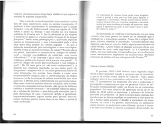 cultura. A emoção nasce da própria distância que separa o
ouvinte do suposto compositor.
Mas a atitude assim desprendida não constitui o único
fato de uma aristocracia mais ou menos masoquista. É
também a dos constituintes. O questionário que o abade
Grégoire, cura do Embermesnil, lança em agosto de 1790
sobre o patoá da França e que resulta no seu famoso
relatório de Prairial ano II: Sur la nécessité et les moyens
d'anéanlir les patois et d'universaliser l'usage de la langue
française
11
revela suas preocupações. O que conta aqui são
menos os ensinamentos - que o historiador pode e deve
tirar para uina análise da cultura popular - do que a
intenção manifestada pelo investigador e seus correspon-
dentes.Trata-se, ao mesmo tempo, de coletar ("Tendes obras
em patoá, impressas ou manuscritas, antigas ou moder-
nas?... Haveria possibilidade de enviá-las, sem muita
dificuldade?")12
e de restringir ("Qual seria a importância
religiosa e política de destruir inteiramente esse patoá?... O
povo do campo são muito preconceituosos e com relação a
quê?... De 20 anos para cá, são mais esclarecidos?"). A
maioria das respostas (provinda, na sua maior parte, de
burgueses - magistrados ou curas) se pronuncia a favor de
uma eliminação dos patoás. Sem dúvida a razão mais
freqüentemente alegada para a universalização da língua
francesa é a da destruição da odiosa feudalidade que seria
mantida, à revelia, pela sobrevivência dos particularismos.
Mas esses citadinos esclarecidos não retomam. sem o saber,
a tocha da campanha escolar levada pela Igreja da Reforma
católica: a unidade nacional- exatamente como no passa-
do o retorno do herético - será feita pela instrução, isto é.
pela eliminação de uma resistência devida à ignorância.
Inquestionavelmente, alguns temem pela "pureza" dos cos-
tumes rústicos; porém, como observa um deles, o patoájá
está condenado:
60
Os costumes de nossos bons avós eram singelos
como o patoá e este parecia feito para figurar a
singeleza e a bonomia. Sendo assim [talvez devês-
semos] deixar-lhes as virtudes singelas e naturais
antes que essa mudança funesta se operasse; mas
agora a ignorância unida à corrupção seria o pior
de todos os males. 13
A constatação se confirma: é no momento em que uma
cultura não mais possui os meios de se defender que o
etnólogo ou o arqueólogo aparece. Como diz o próprio Gré-
goire, em seu relatório à Convenção: "O conhecimento dos
dialetos pode lançar uma luz sobre alguns monumentos da
Idade Média... Quase todos os idiomas possuem obras que
desfrutam de uma certa reputação. Já a Comissão das
Artes, em sua instrução, recomendou que se recolhessem
esses monumentos impressos ou manuscritos; devemos
procurar as pérolas até na esterqueira de Ennius."14
Charles Nisard (1854)
O período 1850-1890 definiu uma segunda etapa
desse culto castrador votado a um povo que se constitui,
a partir de então, como objeto de "ciência". Falta ainda
indagar acerca dos postulados subjacentes ao ''folcloris-
mo". É exatamente no momento em que o colportage é
perseguido energicamente que as pessoas cultas se de-
bruçam deleitosamente sobre os livros ou os conteúdos
populares. Em uma circular de aplicação da lei de 27 de
julho de 1849 sobre a imprensa, o ministro do Interior
escreVia aos prefeitos: "A característica mais comum dos
escritos que se tenta espalhar no momento e aos quais se
dá a forma mais popular é dividir a sociedade em duas
classes, os ricos e os pobres, representar os primeiros
como tiranos. os segundos como vítimas, incitar à inveja
e ao ódio uns contra os outros e preparar, desse modo, na
61
 
