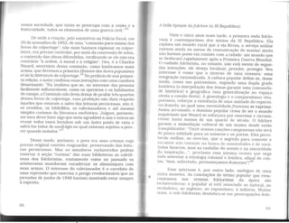 nossa sociedade, que tanto se preocupa com a união.,e a
fraternidade, todos os elementos de urna guerra civil."1',
De onde a criação. pelo ministério aa Polícia Geral, cm
30 de novembro de 1852, de urna "comissão para exame dos
livros do colportage": não mais bastava espionar os colpor-
teurs, era preciso controlar, por meio da concessão de selos,
o conteúdo das obras difundidas, verificando se ele não era
contrário "à ordem. à moral e à religião". Ora, é a Charles
Nisard, secretário dessa comissão, como lembramos mais
acima, que devemos a primeiraHistoire des livres populaíres
etde la ltttérature de colportage. 16
No prefácio de sua primei-
ra edição, o autor confessa suas intenções com urna candura
desarmante: "Eu avaliava que se. no interesse das pessoas
facilmente influenciáveis, como os operários e os habitantes
do campo. a Comissão não devia dei.Xar de proibir três quartos
desses livros de colportage, essa proibição não dizia respeito
àqueles que estavam a salvo das leituras perniciosas, isto é,
os eruditos, os bibliófilos, os colecionadores e até mesmo
simples curiosos da literatura excêntrica. Julguei, portanto,
ser meu dever fazer algo que seria agradável a uns e outros ao
reunir todos esses livrinhos sob um único ponto de vista e
salvá-los todos do naufrágio no qual estavam sujeitos a pere-
d . 1 d ··17cer quan o iso a os.
Desse modo. portanto, o povo era urna criança cuja
pureza original convém resguardar, preservando das leitu-
ras perniciosas. Mas os amadores esclarecidos podem
reservar à seção "curiosa" das suas bibliotecas as coletâ-
neas dos folcloristas, exatamente como no passado os
aristocratas mandavam encadernar os almanaques com
suas armas. O interesse do colecionador é o correlato de
uma repressão que exorcisa o perigo revolucionário que as
jornadas de junho de 1848 haviam mostrado estar sempre
à espreita.
62
A belle époque dofolclore (a III República)
Vinte e cinco anos mais tarde, a primeira onda folclo-
rista e contemporânea dos inícios da III República. Ela
explora um mundo rural que a via férrea, o serviço militar
(menos ainda os meios de comunicação de massa) ainda
não haviam posto em contato com a cidade: um mundo que
se deslocará rapidamente após a Primeira Guerra Mundial.
O cuidado folclorista, no entanto, não está isento de segun-
das inlenções: ele deseja localizar, prender, proteger. Seu
interesse é como que o inverso de uma censura: uma
inLegração racionalizada. A cullura popular define-se, desse
modo. como um patrimônio. segundo uma dupla grade
histórica (a interpolação dos temas garante uma comunida-
de histórica) e geográfica (sua generalização no espaço
atesta a coesão desta). A genealogia e o comparatismo vêm,
portanto. reforçar a existência de uma unidade do repertó-
rio francês, no qual uma mentalidadejrancesa se exprime.
Assim arru.mado, o domínio popular cessa de ser o mundo
inquietante que Nisard se esforçava por exorcisar e circuns-
crever havia menos de um quarto de século. O folclore
garante a assin1ilação cultural de um museu desde então
tranqüilizador: "Ouvir nossas canções camponesas não será
de pouca utilidade para os músicos e os poetas. Eles perce-
berão melhor. ao ouvi-las. que o segredo para comover e
encantar não consiste na busca de sonoridades e de vocá-
bulos bizarros. mas na exatidão do acento e na sinceridade
da inspiração..:·. proclan1a essa mesma revista que nega
todo interesse à et11ologia colonial e lembra, afinal de con-
tas. "mas. sobretudo, permaneçamos franceses"! 18
Esse interesse é. por oulro lado, ambíguo de uma
outra maneira. As conotações do termo popular que reen-
contramos nas revistas folcloristas da época são
cc;clarecedoras: o popular aí está associado ao natural. ao
verdadeiro. ao ingênuo, ao espontâneo, à infância. Muitas
vezes, o zelo folclorista desdobra-se cm preocupações fede-
1
1
 