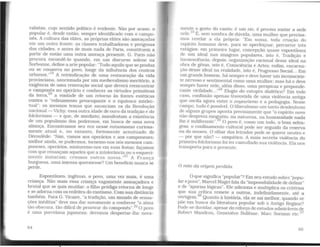 ralistas, cujo sentido político é eVidente. Não por acaso, o
popular é, desde então, sempre identificado com o campo-
nês. A cultura das elites, as próprias elites são ameaçadas
em um outro fronte: as classes trabalhadoras e perigosas
das cidades, e antes de mais nada de Paris, constituem a
partir de então uma outra ameaça presente. G. Paris não
procura escondê-lo quando, em um discurso solene na
Sorbonne, define a arte popular: "Tudo aquilo que se produz
ou se conserva no povo, longe da influência dos centros
urbanos."t
9
A reiVindicação de uma restauração da vida
proVinciana. sancionada por um medievalismo meritório, a
exigência de uma renovação social que deverá reencontrar
o camponês no operário e conhecer as Virtudes primitivas
da terra,20
a vontade de um retorno às fontes estéticas
contra o "refinamento preocupante e o equívoco intelec-
tual": os mesmos temas que anunciam os da Revolução
nacional - Vichy, essa outra idade de ouro da tradição e do
folclorismo - e que, de imediato, manifestam a existência
de um populismo dos poderosos, em busca de uma nova
aliança. Encontramos seu eco nesse entusiasmo curiosa-
mente atual e, no entanto, fortemente acentuado de
Déroulêde: "Sim, .vamos aos operários e aos camponeses;
melhor ainda, se pudermos, tornemo-nos nós mesmos cam-
poneses, operários, misturemo-nos em suas festas; façamos
com que renasçam aqueles que a intolerância ou o esqueci-
mento mataram; criemos outros novos."2
L A França
burguesa, uma imensa quermesse? Um benefício nunca se
perde.
Espontâneo, ingênuo, o povo, uma vez mais, é uma
criança. Não mais essa criança vagamente ameaçadora e
brutal que se quis mutilar: o filho pródigo retorna de longe
e se adorna com os enfeites do exotismo. Com sua distância
também. Para G. Vicaire, "a tradição, um mundo de sensa-
ções inéditas" deve nos dar novamente a conhecer "a alma
tão obscttra. tão dificil de penetrar do camponês".22
O povo
é uma porcelana japonesa: devemos despertar-lhe nova-
64
mente o gosto do canto; é um rio, é preciso matar a sede
nele.
23
É, sem sombra de dúvida, uma mulher que precisa-
mos revelar a ela própria: "Em suma, toda criação do
espírito humano deve, para se aperfeiçoar, percorrer três
estágios: em primeiro lugar, concepção quase espontânea
de um ideal nas imagens populares, isto é, Tradição e
Inconsciência; depois, organização racional desse ideal na
obra de gênio, isto é, Consciência e Artes; enfim. encarna-
ção desse ideal na realidade, isto é, Progresso Social... Em
um grande homem, há sempre e deve haver um inconscien-
te nervoso e sentimental como uma mulher: mas há e deve
sempre haver nele, além disso, uma perspicaz e preponde-
rante virilidade..."24
Elogio do estupro dialético? Em todo
caso, confissão apenas travestida de uma violência antiga
que oscila agora entre o voyeurismo e a pedagogia. Nesse
campo, tudo é possível. O liberalismo um tanto desdenhoso
de alguns grupos aponta precisamente que "o espírito novo
não despreza nin~uém; na natureza, na humanidade nada
lhe é indiferente". 5
O povo é, como um todo, o bom selva·
gem: o confinamento cultural pode ser seguido da reserva
ou do museu. O olhar dos letrados pode se querer neutro e
- por que não? - simpático. A mais secreta violência do
primeiro folclorismo foi ter camuflado sua Violência. Ela nos
transporta para o presente.
O mito da origem perdida
O que significa "popular"? Em seu estudo sobre "popu-
lar e povo", Marcel Magetfala da "impossibilidade de definir"
e de "aporias lógicas". Ele adiciona e multiplica os critérios
que sua crítica remete a outros, indefmidamente, até a
vertigem.26
Quanto à história, ela se sai melhor, quando se
põe em busca da literatura popular sob o Antigo Regime?
Pode-se duvidar, apesar do reforço de estudos admiráveis de
Robert Mandrou, GeneVieve Bollême, Marc Soriano etc.27
65
 