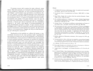O mesmo ocorre sob o ponto de Vista cultural, como
Vimos. Mas seria preciso, se o assunto não fosse particular-
mente complexo e delicado, ver sob a mesma perspectiva os
''priVilégios" universitários que permitem ao professor dei-
xar sua cátedra, escolher indiVidualmente seus itinerários
nos territórios móveis das UER ou proceder aos recortes que
os estudantes (isto é, a nação de amanhã) deverão aceitar.
Aí também esse poder é em parte fictício, uma vez que de
um lado está submetido a pressões externas (e, conseqüen-
temente, a forças que não se mostram sob seu verdadeiro
aspecto) e, de outro, está ligado à irresponsabilidade de
seus beneficiários perante a nação. O que censura nesses
priVilégios não é o fato de existirem, mas de serem máscaras
ou de se tornarem o instrumento de reações, de não serem
críticos e de promoverem rela~ões de força ao fazê-las pas-
sar por afirmações razoáveis.2
Banhando-se ela também na cultura de massa, a uni-
versidade encontra-se em uma posição onde é igualmente
necessário ao ensino ser um ato de produção e ao estudante,
um trabalhador. Como mostrou E. Bloch-Lainé, isso somente
se torna possível quando, associada ao mundo do trabalho,
a universidade pode receber mais operários e os estudantes
podem participar mais. em meio período, por exemplo, das
tarefas e responsabilidades do trabalho profissional.24
Uma
hlpótese semelhante acrescenta a reivindicação mais funda-
mental de maio de 1968: o desaparecimento da categoria
isolada do estudante ou do professor (distinta daquela do
"trabalhador"), comVistas a uma homogeneização no traba-
lho. O que requer a introdução da cultura de massa na
universidade é o nascimento do trabalhador estudante e do
trabalhador docente, a abolição da diVisão social do traba-
lho. "É preciso, pois, que cada docente admita por si mesmo
a necessidade de ir buscar seu saber alhures e que, para
isso, faça algo diferente.25
118
Notas
1. Cf.1Jichel de Certeau e Dorninique Julia. "La misere de l'universíté",
em Etudes, abril de 1970, pp. 522-544.
2. Cf. Antoine Prost. L'enseignement en France, 1800-1967, A. Colin,
1968.
3. René Kaes, Images de la culture chez les ouvriersfrançats. Cujas,
1968, p.156. Grifos do autor.
4. Cf. a notável análise de J. Dubois e J. Sumpf, "Analyse linguistique
des rapports d'agrégation et du Capes", em Languefrançaíse. n2 5,
fevereiro de 1970, pp. 27-44.
5. Antoine Prost, "De quelques problemes universttaires en France et
aux États-Unis", em Esprlt, fevereiro de 1970, pp. 286-302.
6. Sob esse ponto de Vista, é preciso reconhecer o alcance pedagógico
e universitário da importância adquirida atualmente pelos proble-
mas de método. O sentido não pode ser hoje separado de umaprática
nem os conhecimentos de uma referência aos sujeitos que conhe-
cem. Era esse já, por exemplo, o significado que Freud dava à
introdução da psicanálise no ensino da medicina; cf. "On the tea-
chingofpsycho-analyse lnuniversities". naStandard Edltion.vol.13.
pp. 171-173.
7. Bulletin officiel de l'Éducation nattonale. 26 de março de 1970, pp.
1094-1103.
8. Provisoriamente. talvez. dado que em seguida a uma petição dirigida
a O. Pompidou (que acompanha de perto o problema da formação
emmedicina) é possível que os CHU recebam um estatuto autônomo.
9. Le Monde, 22-23 de março de 1970, p. 15.
10. Essa sigla designava as unidades de ensino e de pesquisa. definidas
com relação a uma ou mais disciplinas (L.G.).
11. "Linguistique et pédagogie", em Languefrançaise. n2 5, fevereiro de
1970.
12. Cf. Claude Philipe, Note d'iriformation concemant un cours de déve-
loppement de la capacité de lecture donné à l'Instttut universitatre de
tec/mologie de Montpellier, junho de 1968; E.H. Dance, Laplace de
l'hlstoire..., A. Colin (col. "L'éducation cn Europe"}, 1969; F. Lusset.
"Une expérience de pédagogie vécue" (em Nanterre), em Allemagne
d'aujuourd'hui, número especial, 1970 etc.
13. Citemos apenas. como sintomática, a reflexão do duque de Broglie,
retomada por Montalembert. em seu discurso de l 7 de janeiro de
1850, na Assembléia Legislativa: "O diploma de bacharel é uma letra
119
 