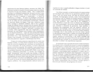 americano de uma Sintaxe inglesa, escreveu em 1964: "Os
sistemas escolares em geral se preocupam mais em ensinar
a escrever do que em ensinar a falar.. Ora, é indiscutível
que falar é a realidade fundamental. da qual a escrita é uma
simbolização secundária." Basear um ensino no princípio
de que a escrita é somente a transcrição - o sinal de
referência e o vestígio - do oral é se predispor a encontrar
a racionalidade na prática verbal (afala obedece às leis), em
vez de se exilar em um conformismo escriturário, exterior
ao exercício efetivo da língua. Com isso, atribui-se uma
outra condição à atividade cotidiana, dela se faz o próprio
campo da reflexão teórica; situamo-nos de maneira diferente
com relação à cultura dos cidadãos para quem o instrumen-
to de produção não é a língua e, portanto. o produto não é
a escrita; talvez igualmente seja esse reaprender a com-
preender em uma língua esses deslizes entre homônimos,
as circulações fonéticas - jogos de sons produzindo efeitos
de sentido-dos quais faz uso a literatura oral tantas vezes
(provérbios etc.). cuja importância a psicanálise também
exuma e que escapam, no entanto. à classificação escrit.u-
rária das palavras. segundo a distribuição das letras.
À época de minha primeira experiência de ensino nos
Estados Unidos. no início fiquei surpreso em ver a quanti-
dade de erros de ortografia que cometiam os estudantes de
cursos avançados. Na escola primária. eu havia adquirido
horror a erros de ortografia. Na realidade, esses americanos
libertaram-me, reensinando-me minha própria história: para
os escritores franceses dos séculos XVI e XVII, o oral cons-
tituía a referência primordial, e a escrita, seu vestígio no
papel. Atualmente. narra-se ainda nas escolas a história
edificante de Malherbe saindo em busca do francês entre os
carregadores do porto Saint-Jean em Paris, mas sua finali-
dade é justificar o herdeiro de Malherbe e proibir ao mestre
de entrar na escola do francês falado pelos seus alunos nos
lugares públicos. Um comportamento cultural inicia-se e
126
exprime-se com o papel atribuído à língua escrita e à oral
no conteúdo de ensino.
.Um úl~o exemplo: as representações do espaço postas
em crrculaçao pelo ensino de um geometria pseudo-"eucli-
diana" (sob sua forma atual, ela data do século XVIII) e
atrasada. Na linguagem corrente, nada é tão fundamental
(j~ntame~te com as relações de tempo) quanto a organiza-
çao espacial, segundo a qual se classifica, distribui e pensa
tudo "que acontece". Ora. como diz G.-Th. Guilbaud, a
escola distribui o mais das vezes os fósseis das matemáti-
cas, uma arqueologia e um museu desse discurso espacial
que constitui o essencial da geometria. Aqui também a
~uda.nça dos programas terá um impacto cultural, ao
mt:oduzir, por exemplo. antes esquemas que representam
açoes espaciais do que formas, ou, de modo mais complexo,
a topologia, isto é, uma análise que leva em conta o quase
(a apro~~ção) P3;ª tratar o espaço em termos de percur-
sos poss1ve1s. O cálculo. ligado a uma experiência com o
espaço, poderia se acrescentar e dar maior exatidão aos
discursos gestuais aos quais Descartes já remetia quando
aconselhava que se fosse ver os artesãos trabalharem para
descobrir "a ordem" em experiências espaciais.
Aconclusão é que a questão de fundo é indiscutivelmen-
te a relação entre o conteúdo do ensino e a relação pedagógica.
Sob esse aspecto. a relação Rouchette parece-me insuficiente:
ela modifica o objeto veiculado, e não a maneira pela qual se
apresenta o elemento essencial da formação, a saber. a con-
ve~sação, o intercâmbio entre o professor e o aluno. isto é, a
p~opria experiência do francês como linguagem e comunica-
çao. Na realidade, o plano foi elaborado depois de 1963, no
contexto de aulas e.~erimentais que con~tituem seu postula-
do e sua suste.ntaçao. Mas o papel que exerceu aí a relação
pedagógica não chegou a ser teorizado. Passou sob silêncio.
De tantas colaborações com os alunos, emerge apenas o
discurso que descreve um programa de ensino.
127
 
