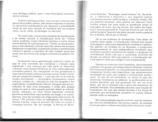 uma ideologia política, quer a uma formulação exclusiva-
mente cultural.
Enfa tizo ideologia política, uma vez que a minoria não
possui força política efetiva, pelo menos enquanto se mantêm
as estruturas centralizadoras que eliminam a possibilidade
social de que uma minoria se manifeste por sua própria
conta: cai-se, então, na ideologia, no discurso.
Por outro lado, a forma mais imediata de manifestação
é de ordem cultural. A reivindicação bretã diz: "Temos
outras tradições, nossa referência histórica é outra. temos
outras formas de comunicação etc." Porém, se nos prender-
mos a esse elemento cultural, mais dia, menos dia seremos
fatalmente recuperados, justamente porque a manifestação
cultural é apenas a superfície de uma unidade social que
ainda não encontrou sua própria consistência político-cul-
tural.
Permanecer nessa apresentação cultural é entrar no
jogo de uma sociedade que constituiu o cultural como
espetáculo e que instaura por toda parte os elementos
culturais como objetos folclóricos de uma comercialização
econômico-política. Por conseguinte. se nos prendermos a
uma representação cultural. ficaremos nesse ~teatro" nacio-
nal que comportará também - e por que não. se se trata do
mesmo divertimento - . personagens bretonizantes, outros
ocitanos. catalães etc., colocados ao lado dos drogados e dos
esquerdistas. A manifestação cultural, desejando prestar tes-
temunho de uma certa autonomia, é traída pelo próprio
campo no qual se situa quando pretende definir-se cultural-
mente. Ademais, no nível dessa expressão cultural,
percebe-se muito bem como passam seu tempo a se contra-
dizerem. Tomo por exemplo um artigo muito interessante de
Larzac.2
Ele protesta contra as assimilações da Ocitânia à
história francesa. Como ele procede? Ele refere-se sempre à
cronologia francesa. Diz, por exemplo: "A derrota de Muret.
146
nosso Waterloo", "Montségur, nosso Oradour" etc. Na verda-
de. a referência é francesa e seu negativo parece
unicamente permitir ainda designar a história ocitana. Em
um primeiro momento. como poderia ser diferente? Essa
história ocitana não pode ainda se manifestar senão na
linguagem do outro. que ela inverte. Ela indica um lugar,
mas é preciso preenchê-lo. É preciso mantê-la por um ato
político próprio. Somente um poder permite tomar a palavra
por si mesmo, falá-la por si mesmo.
Há ai um problema de fundamento. Com efeito, de
maneira mais ampla, a reivindicação cultural está muitas
vezes ligada a uma maior dependência econômica e política.
Em Quebec, na Ocitânia ou na Bretanha, o progressivo
desaparecimento de uma independência econômica (que
mantinha o próprio isolamento do campo) e o progresso da
centralização fazem com que a autonomia retroceda em
direção ao cultural. Sob esse aspecto, a reivindicação cul-
tural aparece como um vestígio e uma compensação.
Associa-se a isso um outro fenômeno, aparentemente
contrário. Foi preciso um enriquecimento (bastante relativo!)
dos franceses de Quebec. ou uma promoção de responsáveis
camponeses bretões (nas cooperativas, nas administrações
municipais etc.) para que surgisse a reivindicação autono-
mista. Ao sair de seu isolamento. ao entrar no jogo das
estruturas econômicas ou políticas. os quebecenses ou os
bretões percebem que sua promoção iria até um certo
limite. que ela se chocaria com a porta dos detentores de
posições elevadas. Sua promoção permitiu uma tomada de
consciência. Fez com que fossem trazidas à luz forças de
repressão que permaneciam invisíveis ou menos visíveis
quando nada as ameaçava.
Mas essa promoção ameaça inclusive aqueles mesmos
que são seus beneficiários. Em muitas regiões, ela assimila
novas gerações à cultura veiculada pelas estruturas econô-
147
 