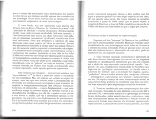para o campo da psicanálise uma distribuição dos papéis
ou das forças que tinham sentido apenas em economia ou
em sociologia. Suas obras tomam um ar, fascinante, mas
parcialmente enganador, de uma época trágica.
É uma Ilíada. Ela nos apresenta uma guerra dos
deuses, luta de Eros e Tânatos, do "instinto de prazer" e do
"princípio da eficácia" e outras abstrações. Revolucionário
lúcido. mas cada vez mais desiludido. Sob esse aspecto, o
One-dimensional man marca um claro retrocesso com rela-
ção ao otimismo (puramente "profético") revelado em Eros
and civilization, obra que levantava a hipótese de uma
liberação como uma espécie de "deus ex machina". Porém
seu pensamento continua a vacilar entre um milagre futuro
que ele somente poderia capturar renunciando a si próprio,
e ofuncionanenlo totalitário cujas características novas e
repressivas ele analisa. Instalado na sua villa de La Jolla
[Califórnia] como em um Olimpo que domina poderes opostos,
ele acompanha os combates jamais encerrados. A vitória não
muda de campo, mas não poderia ser admitida: com efeito,
identificado com os "pobres" ou com os artistas, David é
sempre vencido por Golias; sua funda, proclamando uma
verdade reprimida, emite apenas palavras impotentes.
Não é menor sua coragem - que provoca sorrisos nos
"especialistas" - 18
de abrir o processo contra a sociedade
na sua totalidade. Mas ele adapta um método ao objeto do
exame, uma vez que seu estudo sobre a possibilidade da
revolução no sistema atual está ligado a uma tentativa de
superar a compartimentalização das ciências humanas.
Com isso, ele demonstra - o que é fundamental - que uma
mudança atinge ao mesmo tempo as divisões sociais e as
classificações cientificas; que ela diz respeito a uma práxis
e sua teoria; e, enfim, que ela é vivenciável apenas se for
pensável, em seguida a um deslocamento do pensamento.
Ele o faz também de uma maneira que indica (ou simboliza}
um problema global, sem poder lhe proporcionar um instru-
180
------- - - - -
mente conceitua! adequado. Quem o fizer melhor que lhe
jogue a primeira pedra! Por esse duplo aspecto de sua obra,
ele nos aponta uma tarefa. Ele reúne também as questões
levantadas a partir de 1968, ainda que se possa repetir, a
respeito de Marcuse, a frase de Talleyrand depois da queda de
Villele: ele deixa um vazio maior do que o lugar que ocupou.
Estruturas sociais e sistemas de representação
Suposto avô dos "raivosos" de Nanterre (na realidade,
isso não é absolutamente verdade}, Marcuse combina duas
modalidades de uma interrogação atual sobre as chances e
o sentido da nossa sociedade. Pode-se pensar como ele que
elas são indissociáveis e. abstraindo de sua obra. pode-se
estabelecê-las da seguinte maneira:
1. Uma mesma oposição contestadora apresenta-se
sob duas formas heterogêneas (ao menos se as julgamos
segundo as classificações anteriores} que têm em comum
ser o efeito de uma repressão sociocultural: aquela, "bur-
guesa", de uma intelligentsia (desiludida do benefício que
esperava de privilégios universitários. ou lúcida sobre a
natureza do "serviço" que a sociedade lhe exigirá); aquela,
"proletária", dos excluídos sociais, dos marginais culturais
- estrangeiros, subculturas dos "pobres", lumpenproleta-
riat etc. Há aqui o começo de uma reorganização social, se
uma mesma força pudesse se constituir com base em seto-
res hoje separados pela organização atual da sociedade.
2. Trata-se também de uma reorganização das ciên-
cias humanas. Nascidas de uma história (a do século XIX e
início do XX), a economia marxista e a psicologia freudiana
foram deslocadas pelos acontecimentos posteriores, mas
esse deslizamento ainda não recebeu o estudo teórico de
uma outra divisão das ciências; ele intervém apenas sub-
repticiamente, a título de seu novo funcionamento. A ordem
181
 