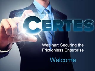 Webinar: Securing the
Frictionless Enterprise
Welcome
 