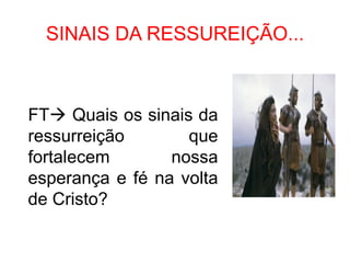 SINAIS DA RESSUREIÇÃO...



FT Quais os sinais da
ressurreição       que
fortalecem       nossa
esperança e fé na volta
de Cristo?
 