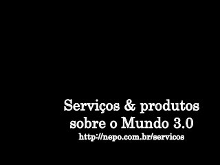 Serviços & produtos
sobre o Mundo 3.0
http://nepo.com.br/servicos
Serviços & produtos
sobre o Mundo 3.0
http://nepo.com.br/servicos
 